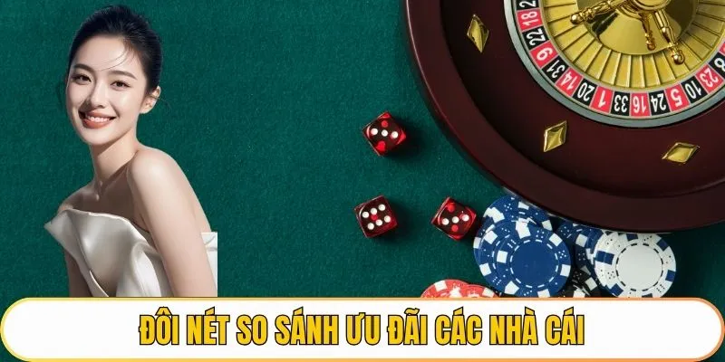 Đôi nét so sánh ưu đãi các nhà cái 